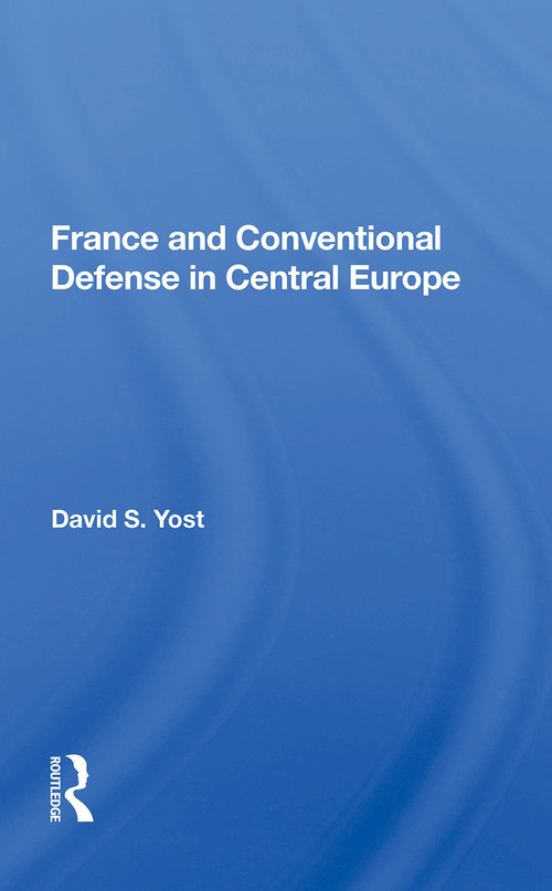 France And Conventional Defense In Central Europe by David S. Yost, 9780367158323