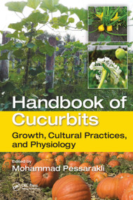 Handbook of Cucurbits (Growth, Cultural Practices, and Physiology) by Mohammad Pessarakli, 9781032098067