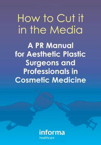 How to Cut it in the Media (A PR Manual for Aesthetic Plastic Surgeons and Professionals in Cosmetic Medicine) by Tingy Simoes, 9781842145494