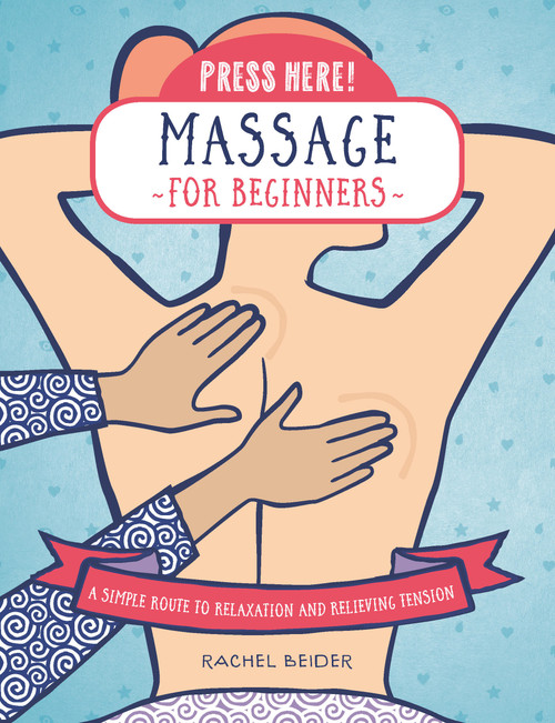 Press Here! Massage for Beginners (A Simple Route to Relaxation and Relieving Tension) - 9780760392805 by Rachel Beider, 9780760392805
