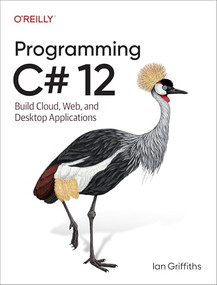 Programming C# 12 (Build Cloud, Web, and Desktop Applications) by Ian Griffiths, 9781098158361