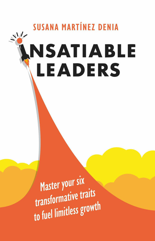 Insatiable Leaders (Master your six transformative traits to fuel limitless growth) - 9781788606226 by Susana Martínez Denia, 9781788606226