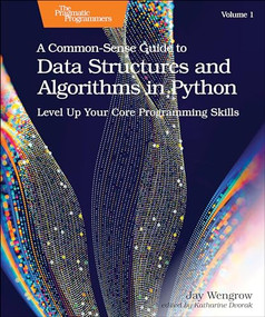 A Common-Sense Guide to Data Structures and Algorithms in Python, Volume 1 (Level Up Your Core Programming Skills) by Jay Wengrow, 9798888650356