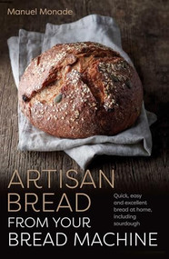 Artisan Bread from Your Bread Machine (Quick, Easy and Excellent Bread at Home, including Sourdough) by Manuel Monade, 9781786751386