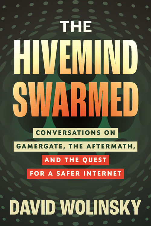 The Hivemind Swarmed (Conversations on Gamergate, the Aftermath, and the Quest for a Safer Internet) by David Wolinsky, 9780807017739