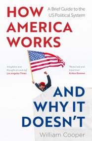 How America Works... and Why it Doesn't (A Brief Guide to the US Political System) by William Cooper, 9781802472066