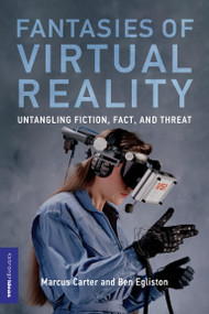 Fantasies of Virtual Reality (Untangling Fiction, Fact, and Threat) by Marcus Carter, Ben Egliston, 9780262549165