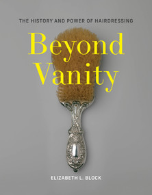 Beyond Vanity (The History and Power of Hairdressing) by Elizabeth L. Block, 9780262049054