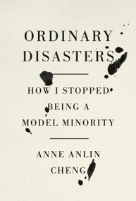 Ordinary Disasters (How I Stopped Being a Model Minority) by Anne Anlin Cheng, 9780593316825