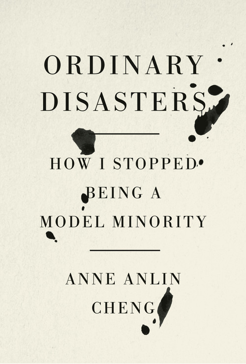 Ordinary Disasters (How I Stopped Being a Model Minority) by Anne Anlin Cheng, 9780593316825