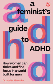 A Feminist's Guide to ADHD (How women can thrive and find focus in a world built for men) by Janina Maschke, 9781786788788