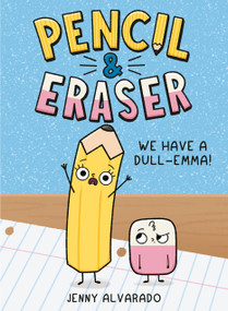 Pencil & Eraser: We Have a Dull-Emma! (An Early Reader Graphic Novel) by Jenny Alvarado, Jenny Alvarado, 9780593699768