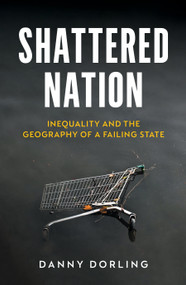 Shattered Nation (Inequality and the Geography of A Failing State) - 9781804295847 by Danny Dorling, 9781804295847