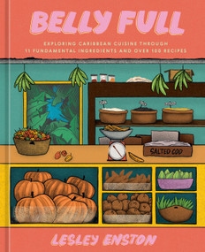 Belly Full (Exploring Caribbean Cuisine through 11 Fundamental Ingredients and over 100 Recipes [A Cookbook]) by Lesley Enston, 9781984861825