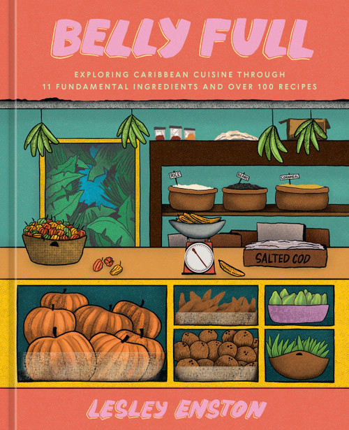 Belly Full (Exploring Caribbean Cuisine through 11 Fundamental Ingredients and over 100 Recipes [A Cookbook]) by Lesley Enston, 9781984861825