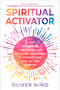 Spiritual Activator (5 Steps to Clearing, Unblocking, and Protecting Your Energy to Attract More Love, Joy, and Purpose) - 9781401974022 by Oliver Nino, 9781401974022