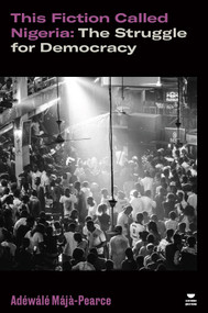 This Fiction Called Nigeria (The Struggle for Democracy) by Adewale Maja-Pearce, 9781804291801