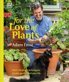 For the Love of Plants (Over 150 Plants to Bring Joy to Your Garden and Your Life) by Adam Frost, 9780593844267
