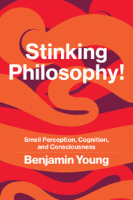 Stinking Philosophy! (Smell Perception, Cognition, and Consciousness) by Benjamin Young, 9780262548885
