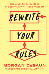 Rewrite Your Rules (The Journey to Success in Less Time with More Freedom) by Morgan DeBaun, 9780593725054