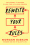 Rewrite Your Rules (The Journey to Success in Less Time with More Freedom) by Morgan DeBaun, 9780593725054