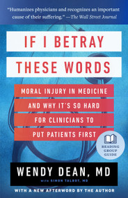 If I Betray These Words (Moral Injury in Medicine and Why It's So Hard for Clinicians to Put Patients First) - 9781586423919 by Wendy Dean, Simon Talbot, 9781586423919