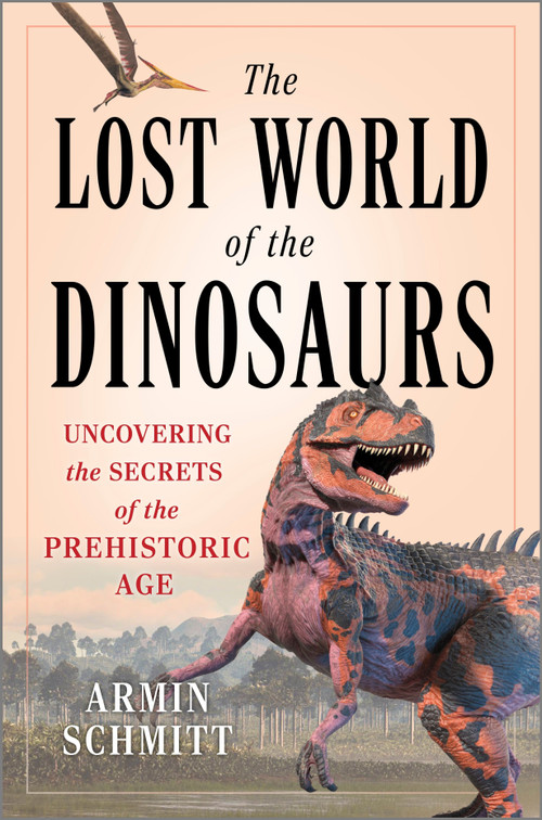 The Lost World of the Dinosaurs (Uncovering the Secrets of the Prehistoric Age) by Armin Schmitt, 9781335081216