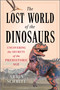 The Lost World of the Dinosaurs (Uncovering the Secrets of the Prehistoric Age) by Armin Schmitt, 9781335081216