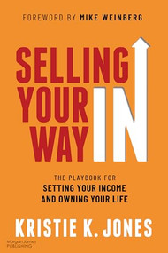 Selling Your Way IN (The Playbook for Setting Your Income and Owning Your Life) by Kristie K. Jones, Mike Weinberg, 9781636983714