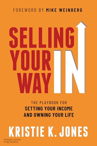Selling Your Way IN (The Playbook for Setting Your Income and Owning Your Life) by Kristie K. Jones, Mike Weinberg, 9781636983714