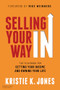 Selling Your Way IN (The Playbook for Setting Your Income and Owning Your Life) by Kristie K. Jones, Mike Weinberg, 9781636983714
