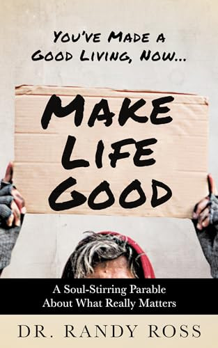 Make Life Good (A Soul-Stirring Parable About What Really Matters) by Dr. Randy Ross, 9781636983592
