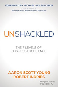 Unshackled (The 7 Levels of Business Excellence) by Aaron Scott Young, Robert Indries, Michael Jay Solomon, 9781636983530