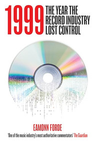 1999 (The Year The Record Industry Lost Control) by Eamonn Forde, 9781913172770
