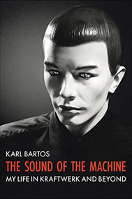 The Sound Of The Machine (My Life in Kraftwerk and Beyond) - 9781915841193 by Karl Bartos, 9781915841193