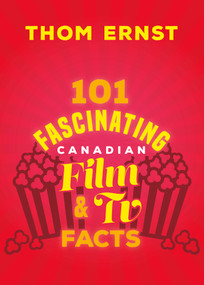 101 Fascinating Canadian Film and TV Facts by Thom Ernst, 9781459754317