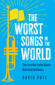 The Worst Songs in the World (The Terrible Truth About National Anthems) by David Pate, 9781459754560