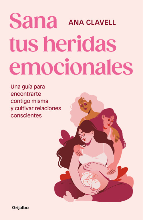 Sana tus heridas emocionales: Una guía para encontrarte contigo misma y cultivar relaciones conscientes / Heal Your Emotional Wounds (Spanish Edition) by Ana Clavel, 9788425365546