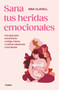 Sana tus heridas emocionales: Una guía para encontrarte contigo misma y cultivar relaciones conscientes / Heal Your Emotional Wounds (Spanish Edition) by Ana Clavel, 9788425365546