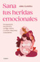 Sana tus heridas emocionales: Una guía para encontrarte contigo misma y cultivar relaciones conscientes / Heal Your Emotional Wounds (Spanish Edition) by Ana Clavel, 9788425365546
