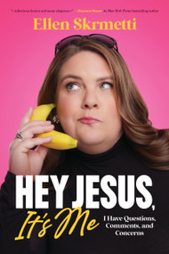 Hey, Jesus, It's Me (I Have Questions, Comments, and Concerns) by Ellen Skrmetti, 9781546007043