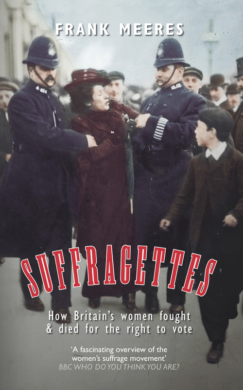 Suffragettes (How Britain's Women Fought & Died for the Right to Vote) by Frank Meeres, 9781445633909