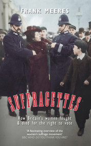 Suffragettes (How Britain's Women Fought & Died for the Right to Vote) by Frank Meeres, 9781445633909