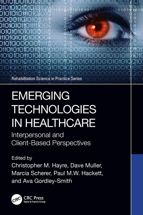 Emerging Technologies in Healthcare (Interpersonal and Client Based Perspectives) by Christopher M. Hayre, Dave Muller, Marcia Scherer, Paul M.W. Hackett, Ava Gordley-Smith, 9781032224985