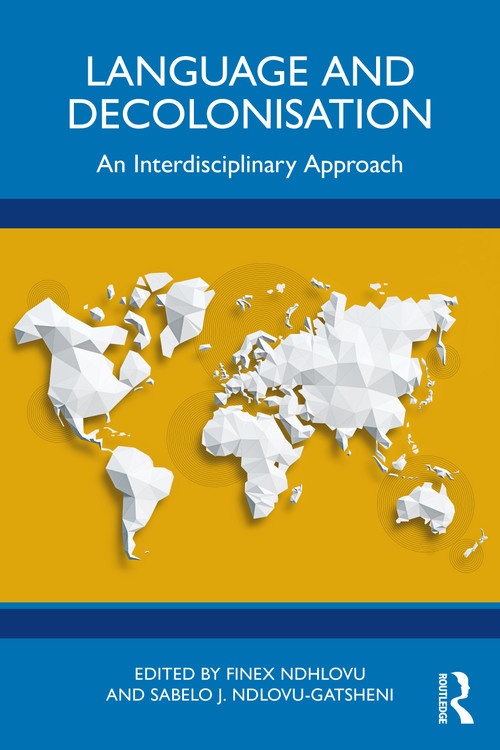 Language and Decolonisation (An Interdisciplinary Approach) by Finex Ndhlovu, Sabelo J. Ndlovu-Gatsheni, 9781032322544