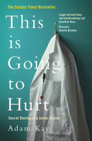 This Is Going to Hurt (Secret Diaries of a Junior Doctor) by Adam Kay, 9781509858613