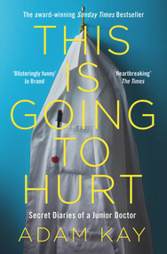 This Is Going to Hurt (Secret Diaries of a Junior Doctor) - 9781509899470 by Adam Kay, 9781509899470