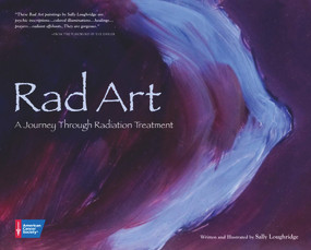 Rad Art (A Journey Through Radiation Treatment) by Sally Loughridge, Sally Loughridge, 9781604430929