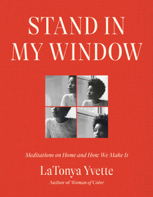 Stand in My Window (Meditations on Home and How We Make It) by LaTonya Yvette, 9780593242414