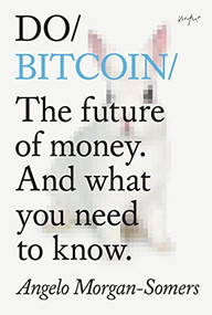 Do Bitcoin (The future of money. And what you need to know.) by Angelo Morgan-Somers, 9781914168109